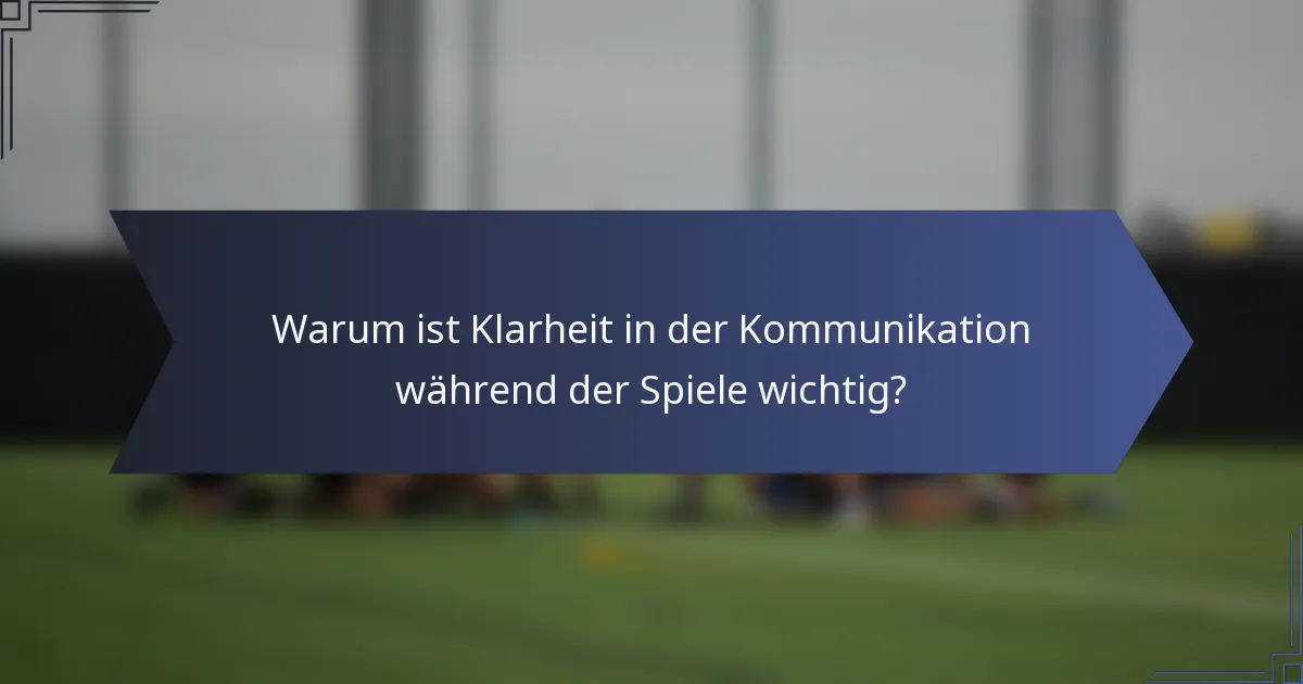 Warum ist Klarheit in der Kommunikation während der Spiele wichtig?