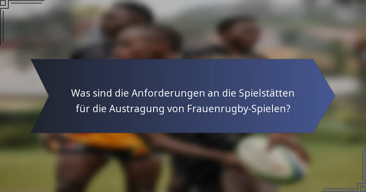 Was sind die Anforderungen an die Spielstätten für die Austragung von Frauenrugby-Spielen?