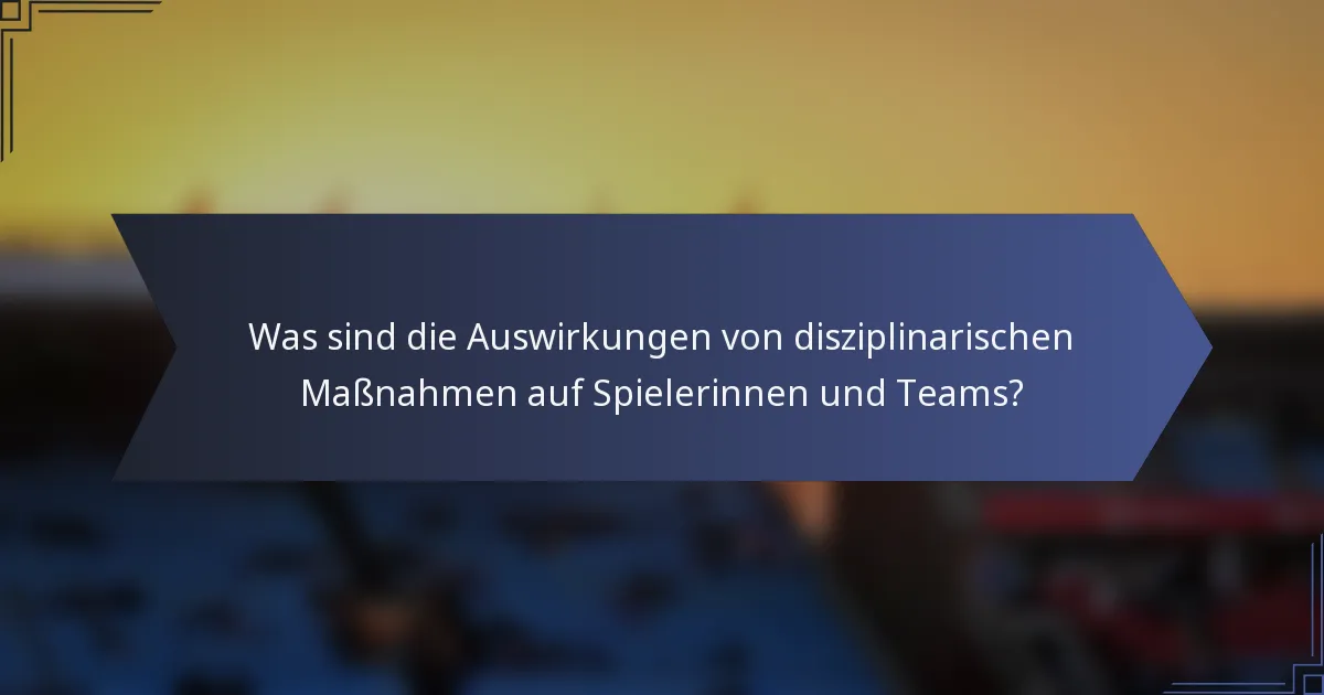 Was sind die Auswirkungen von disziplinarischen Maßnahmen auf Spielerinnen und Teams?