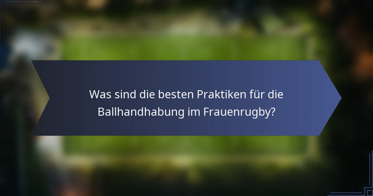 Was sind die besten Praktiken für die Ballhandhabung im Frauenrugby?