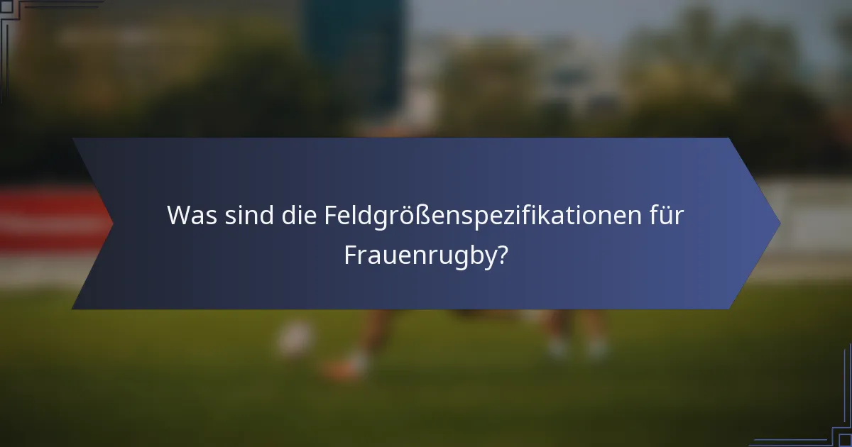 Was sind die Feldgrößenspezifikationen für Frauenrugby?