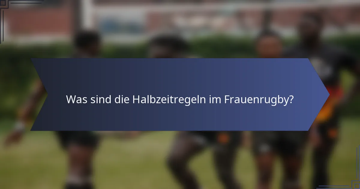 Was sind die Halbzeitregeln im Frauenrugby?