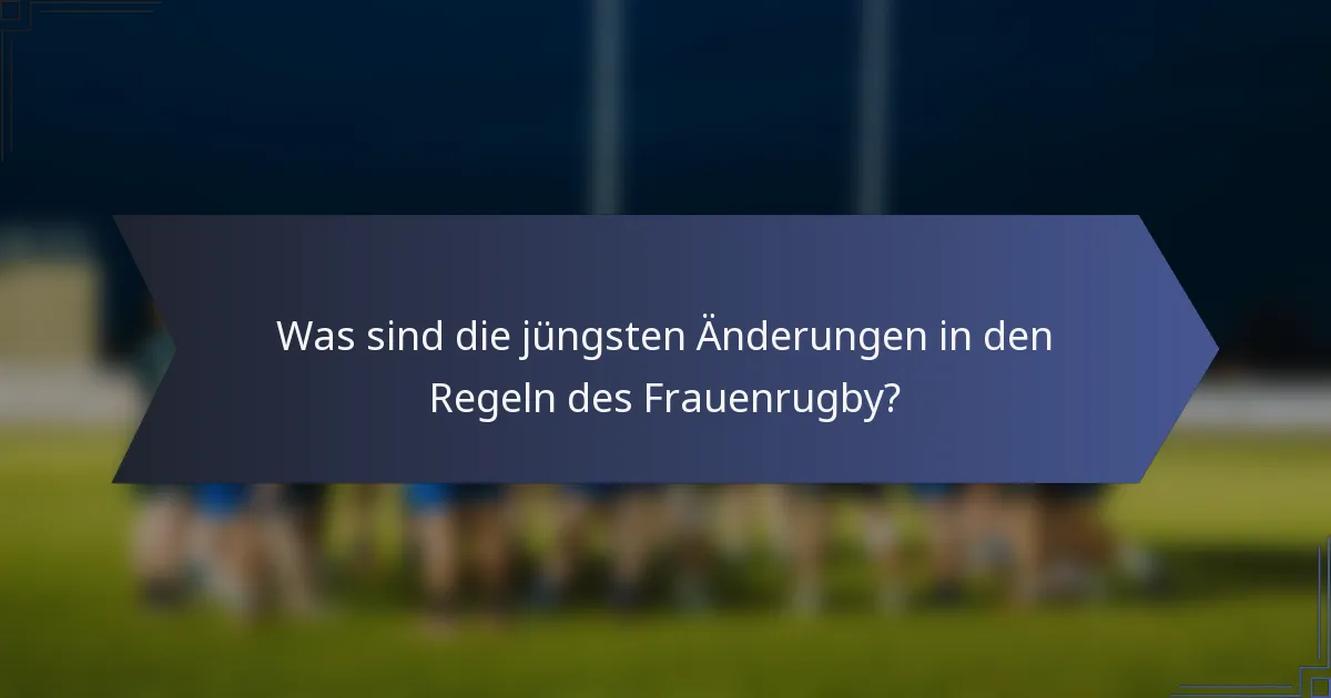 Was sind die jüngsten Änderungen in den Regeln des Frauenrugby?