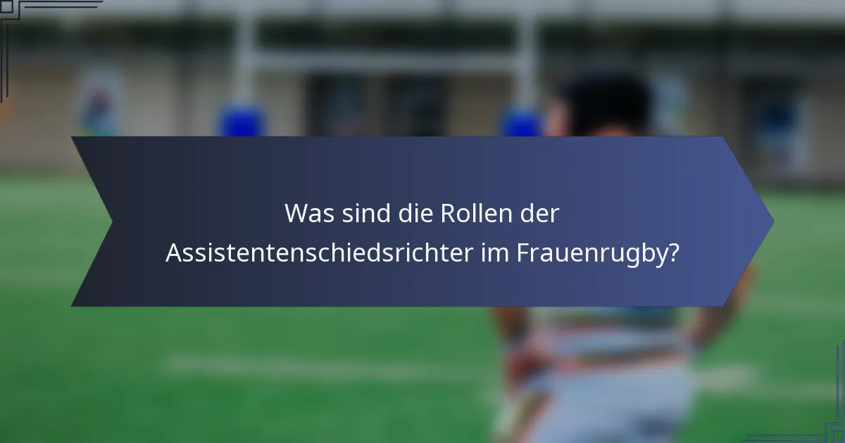Was sind die Rollen der Assistentenschiedsrichter im Frauenrugby?
