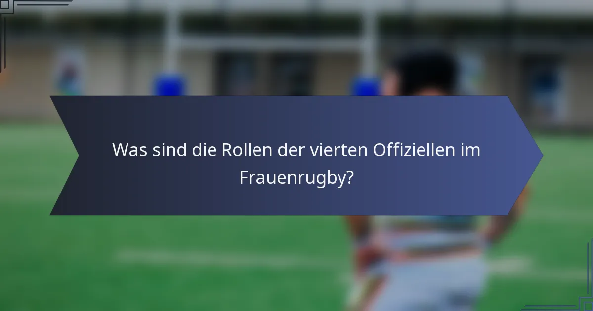 Was sind die Rollen der vierten Offiziellen im Frauenrugby?