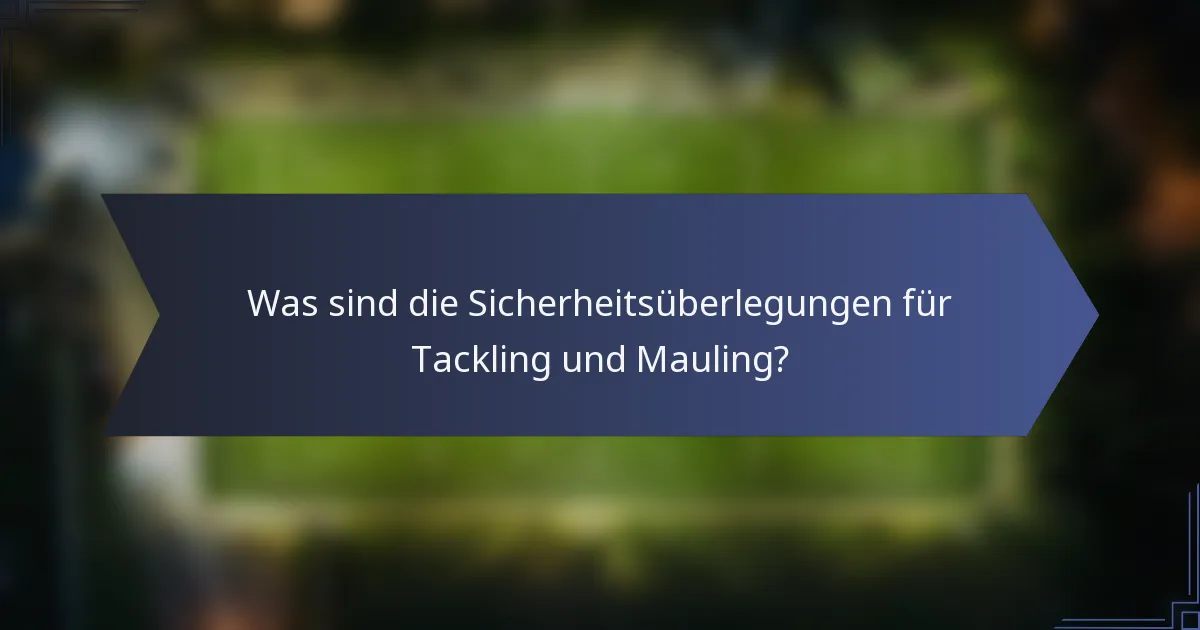 Was sind die Sicherheitsüberlegungen für Tackling und Mauling?