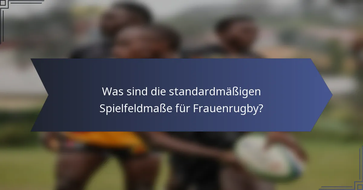 Was sind die standardmäßigen Spielfeldmaße für Frauenrugby?
