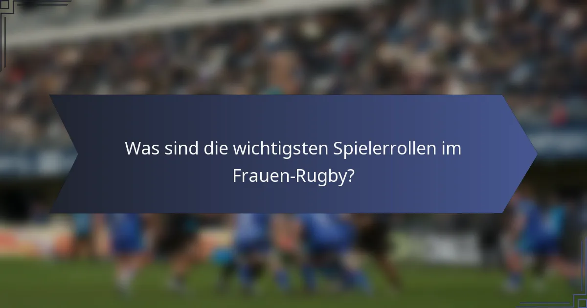 Was sind die wichtigsten Spielerrollen im Frauen-Rugby?