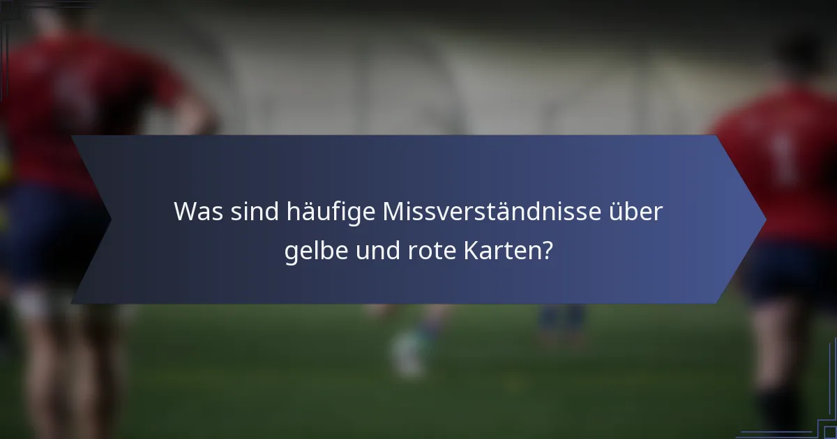 Was sind häufige Missverständnisse über gelbe und rote Karten?