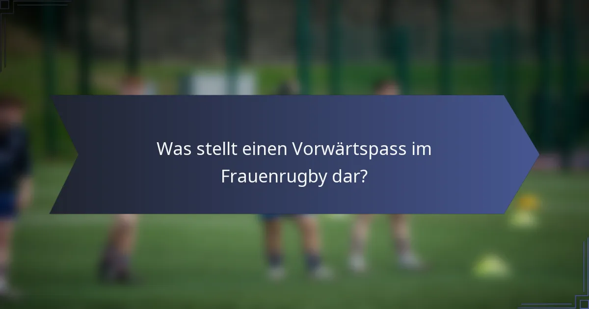 Was stellt einen Vorwärtspass im Frauenrugby dar?