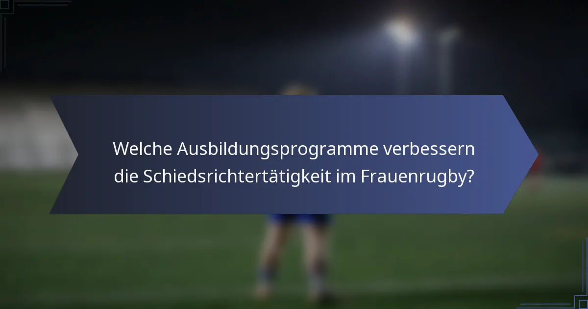 Welche Ausbildungsprogramme verbessern die Schiedsrichtertätigkeit im Frauenrugby?