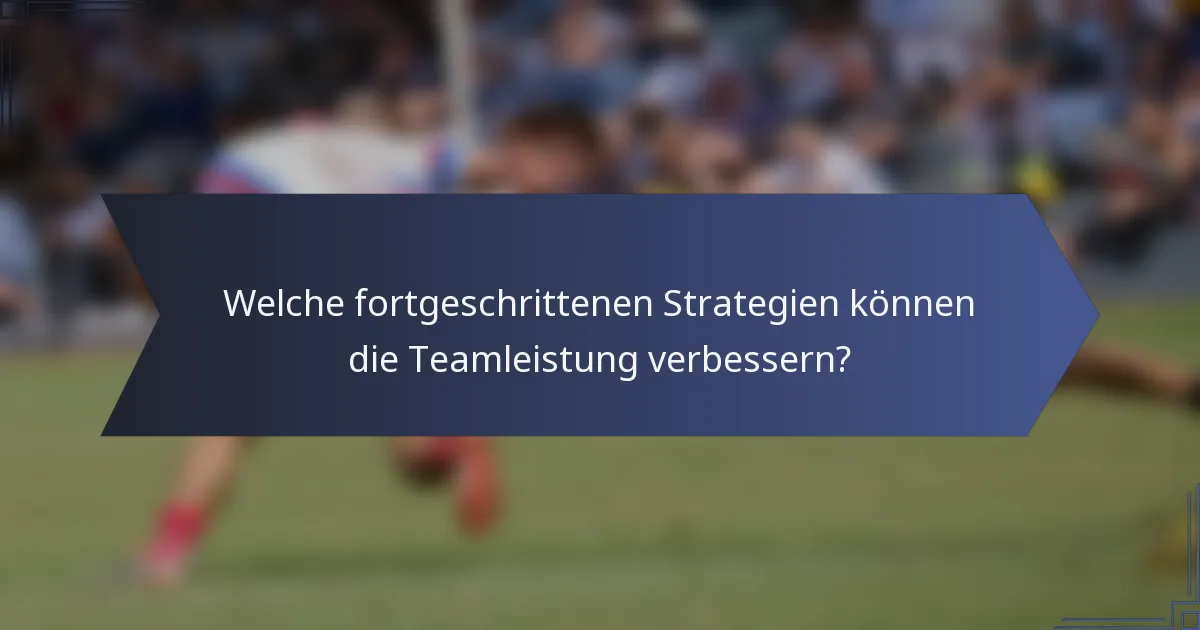 Welche fortgeschrittenen Strategien können die Teamleistung verbessern?