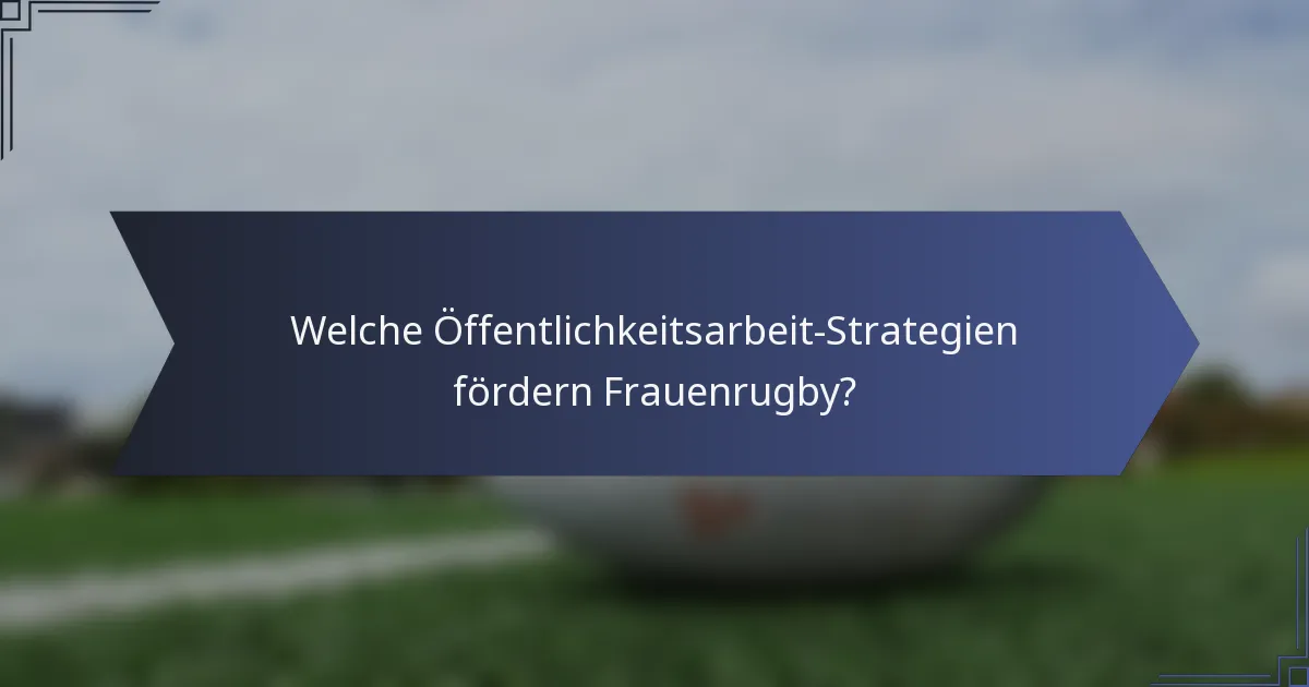 Welche Öffentlichkeitsarbeit-Strategien fördern Frauenrugby?