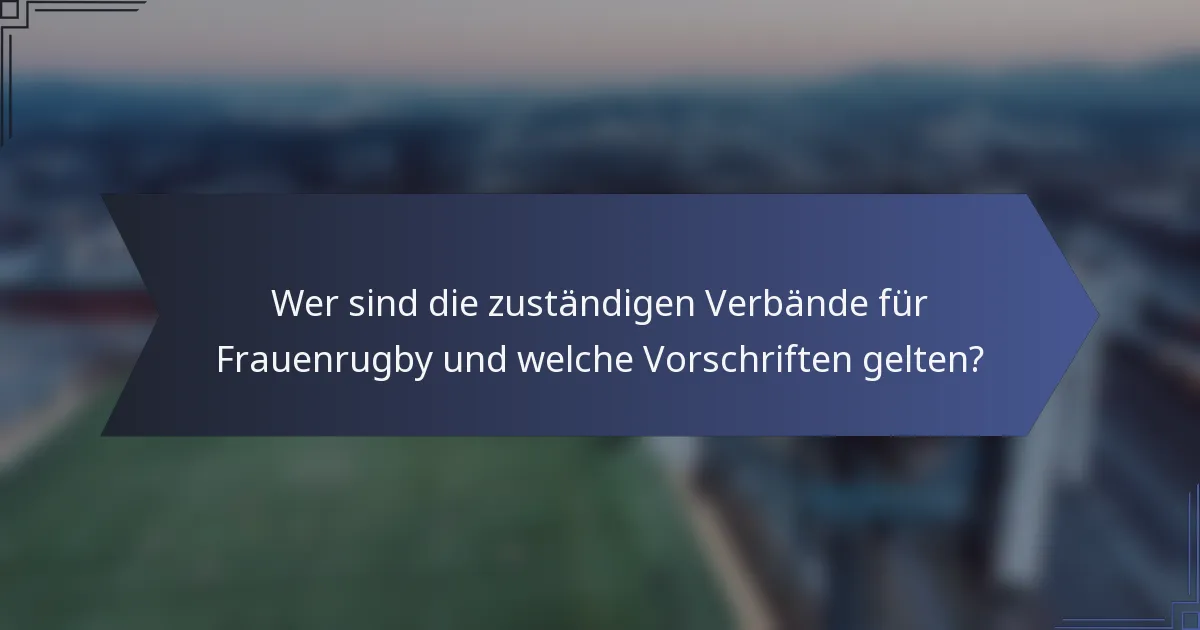 Wer sind die zuständigen Verbände für Frauenrugby und welche Vorschriften gelten?