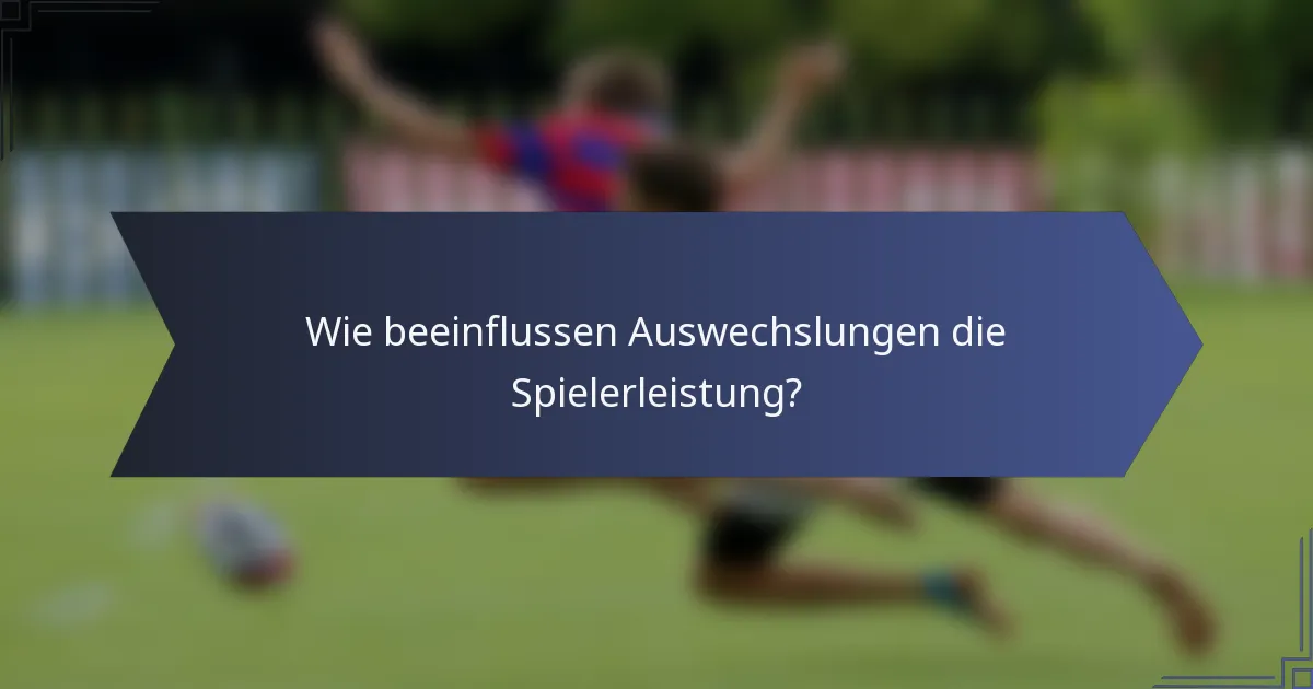 Wie beeinflussen Auswechslungen die Spielerleistung?