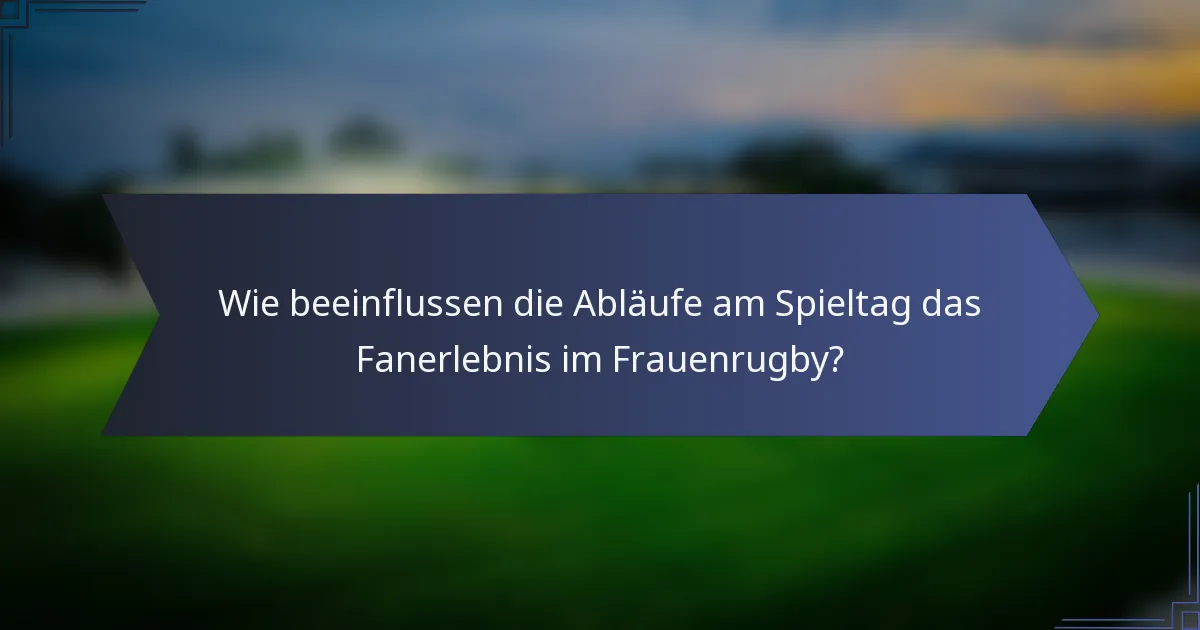 Wie beeinflussen die Abläufe am Spieltag das Fanerlebnis im Frauenrugby?