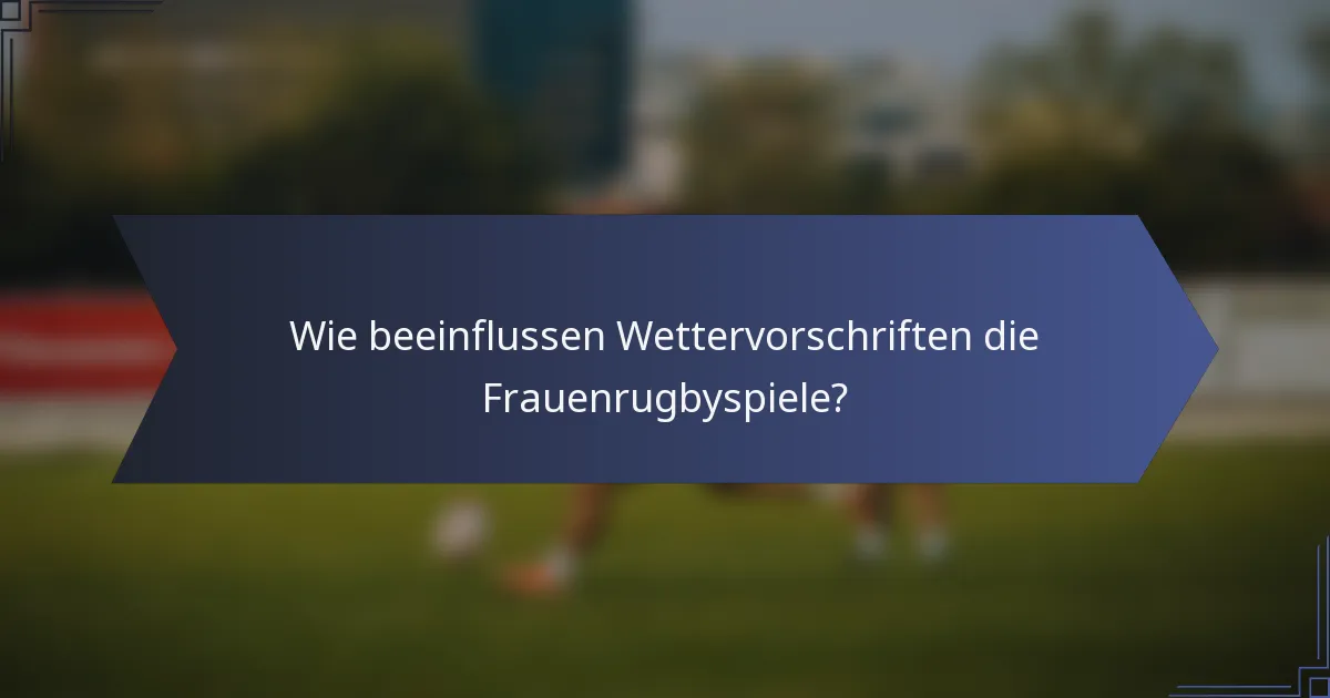 Wie beeinflussen Wettervorschriften die Frauenrugbyspiele?
