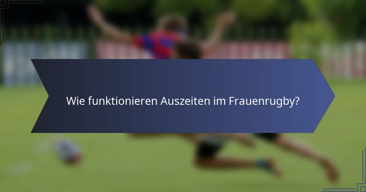Wie funktionieren Auszeiten im Frauenrugby?