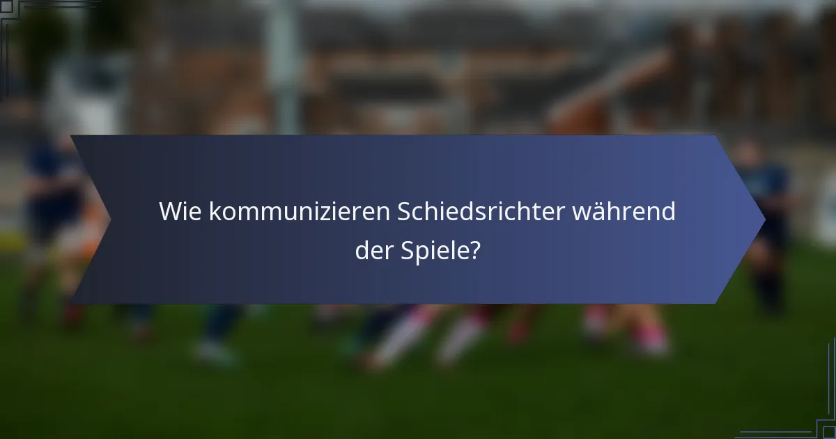 Wie kommunizieren Schiedsrichter während der Spiele?