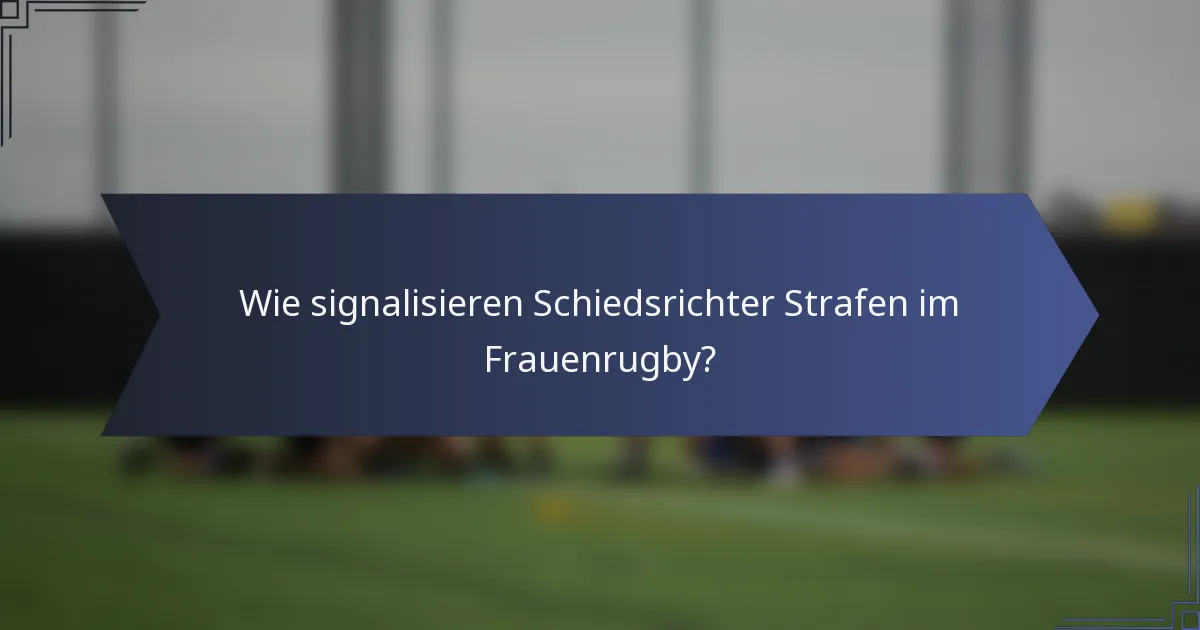 Wie signalisieren Schiedsrichter Strafen im Frauenrugby?