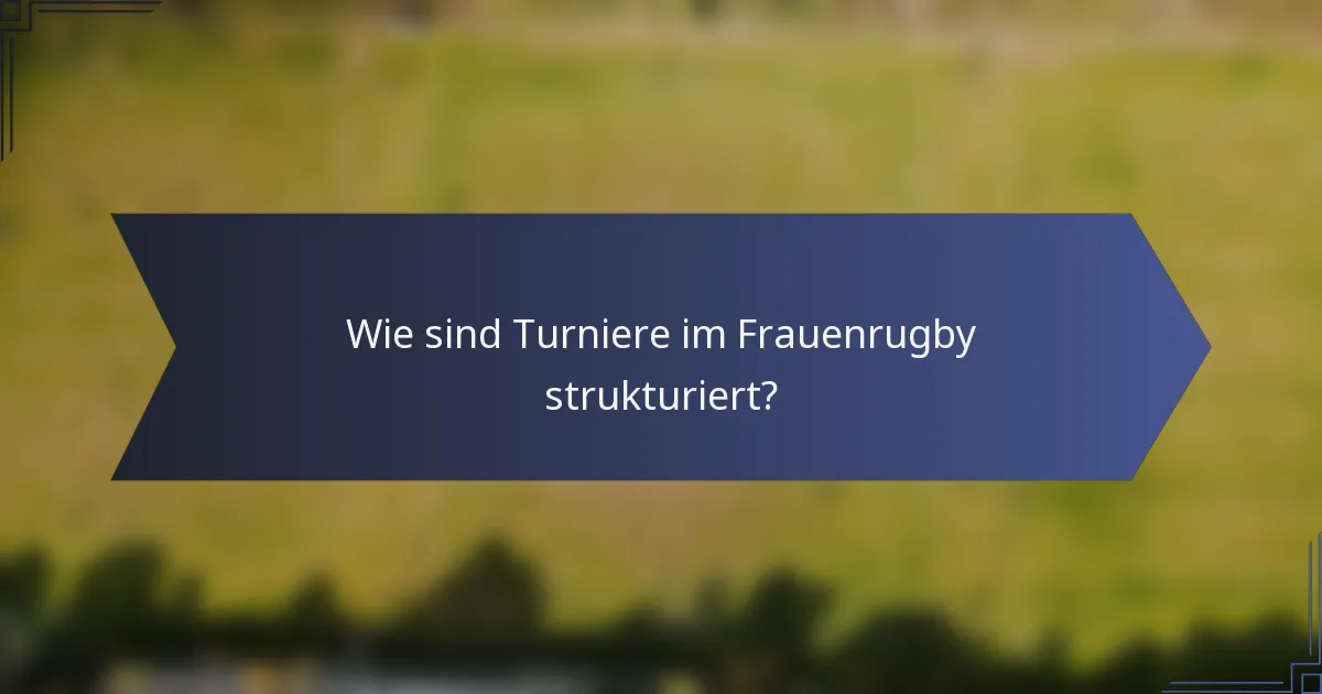 Wie sind Turniere im Frauenrugby strukturiert?