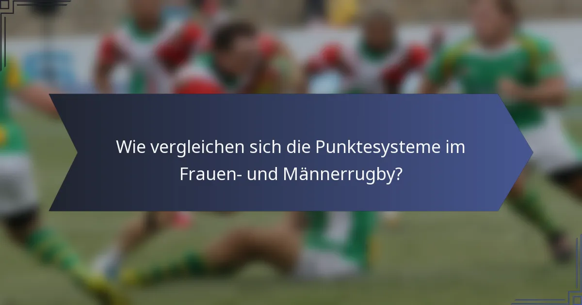 Wie vergleichen sich die Punktesysteme im Frauen- und Männerrugby?