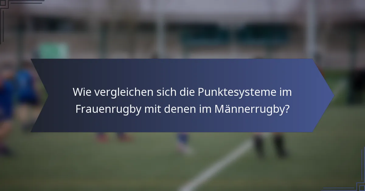 Wie vergleichen sich die Punktesysteme im Frauenrugby mit denen im Männerrugby?