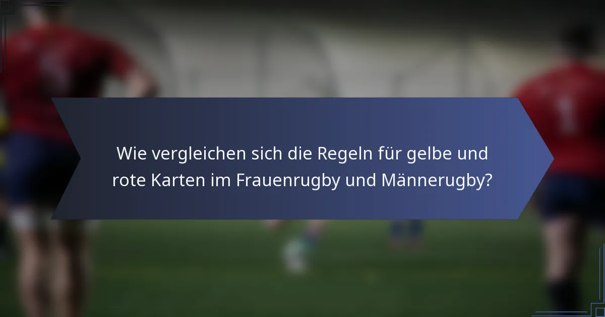 Wie vergleichen sich die Regeln für gelbe und rote Karten im Frauenrugby und Männerugby?