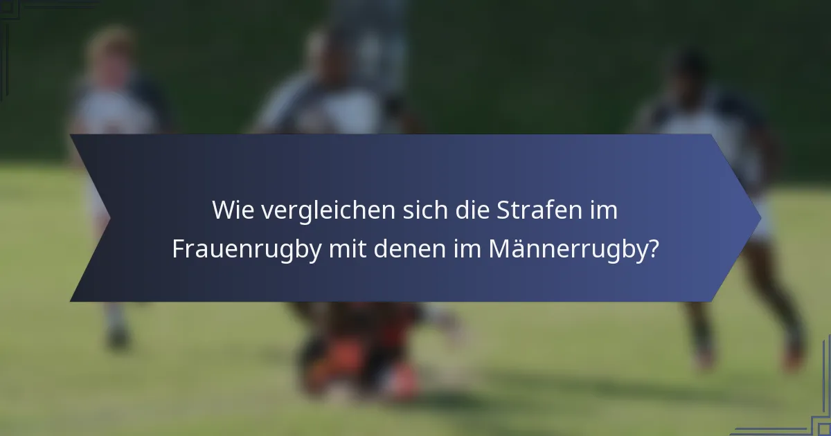 Wie vergleichen sich die Strafen im Frauenrugby mit denen im Männerrugby?