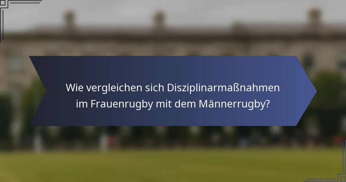 Wie vergleichen sich Disziplinarmaßnahmen im Frauenrugby mit dem Männerrugby?