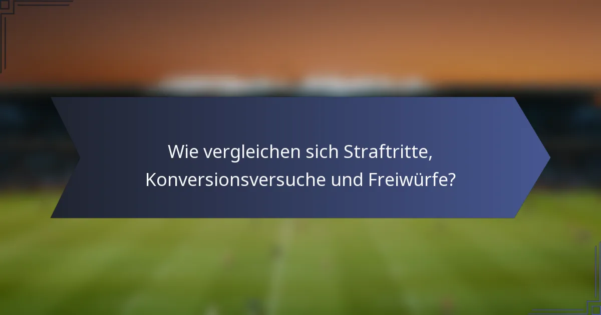 Wie vergleichen sich Straftritte, Konversionsversuche und Freiwürfe?