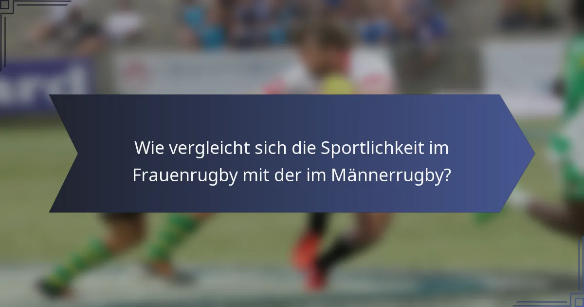 Wie vergleicht sich die Sportlichkeit im Frauenrugby mit der im Männerrugby?